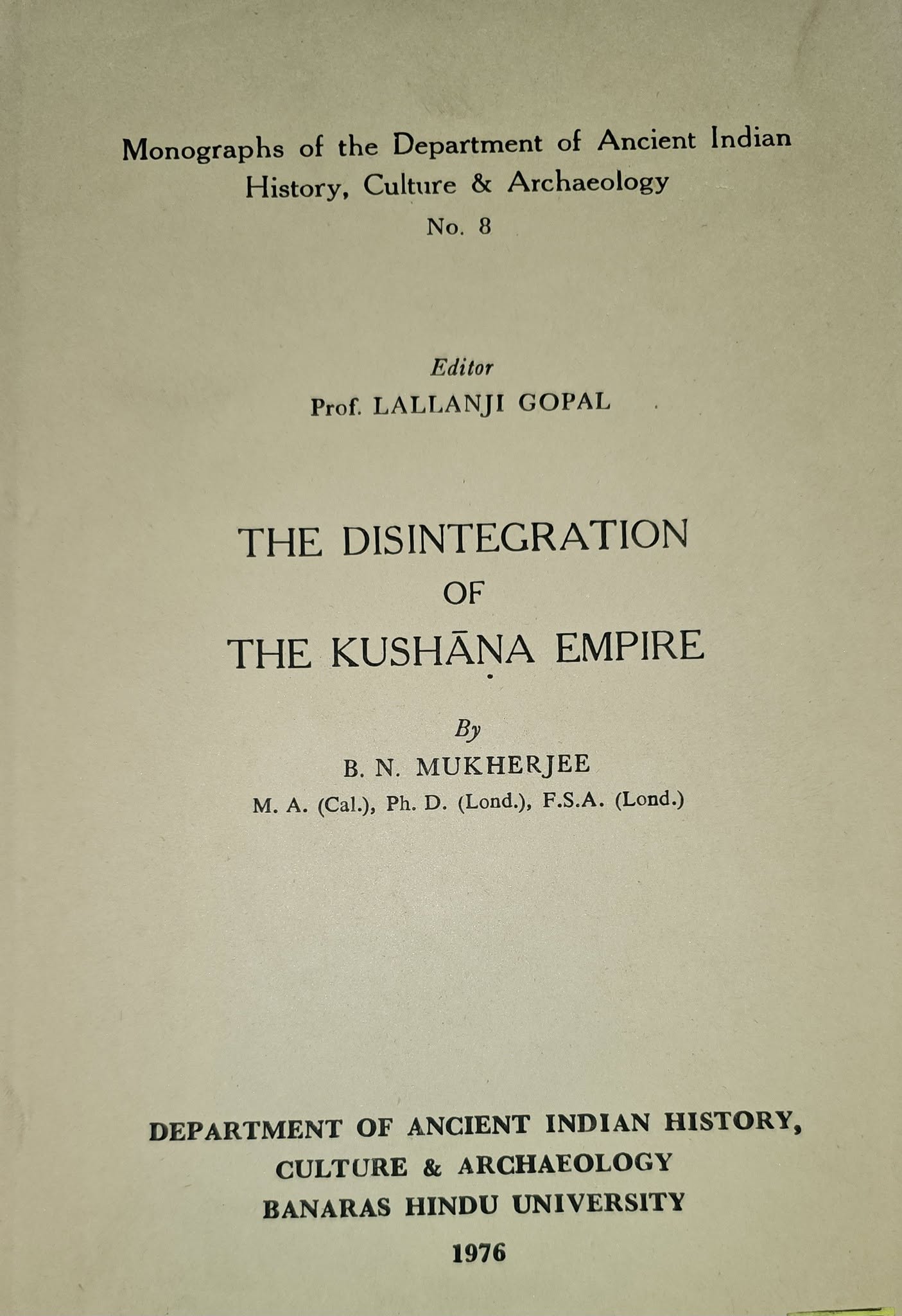 465568592_8614031498643678_46509828190250765_n THE DISINTEGRATION OF THE KUSHĀNA EMPIRE By : B. N. MUKHERJEE M. A. (Cal.), Ph. D. (Lond.), F.S.A. (Lond.)